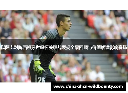 以萨卡对阵西班牙世俱杯关键战表现全景回顾与价值解读影响赛场