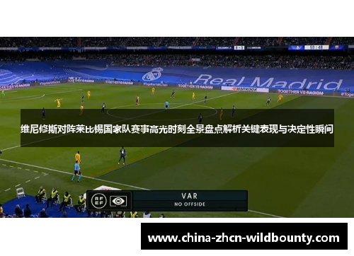 维尼修斯对阵莱比锡国家队赛事高光时刻全景盘点解析关键表现与决定性瞬间 维尼修斯对阵莱比锡国家队赛事高光时刻全景盘点解析关键表现与决定性瞬间