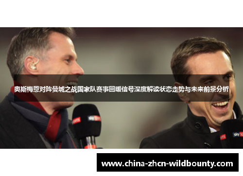 奥斯梅恩对阵曼城之战国家队赛事回暖信号深度解读状态走势与未来前景分析