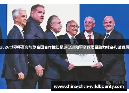 2026世界杯宣布与联合国合作推动足球促进和平全球项目助力社会和谐发展