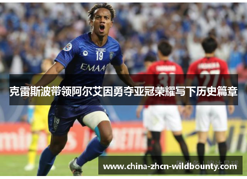 克雷斯波带领阿尔艾因勇夺亚冠荣耀写下历史篇章 克雷斯波带领阿尔艾因勇夺亚冠荣耀写下历史篇章