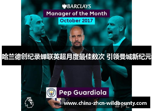 哈兰德创纪录蝉联英超月度最佳数次 引领曼城新纪元 哈兰德创纪录蝉联英超月度最佳数次 引领曼城新纪元