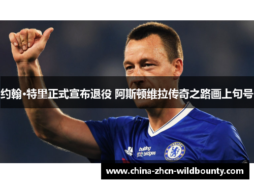 约翰·特里正式宣布退役 阿斯顿维拉传奇之路画上句号