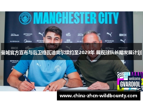 曼城官方宣布与后卫格瓦迪奥尔续约至2029年 展现球队长期发展计划