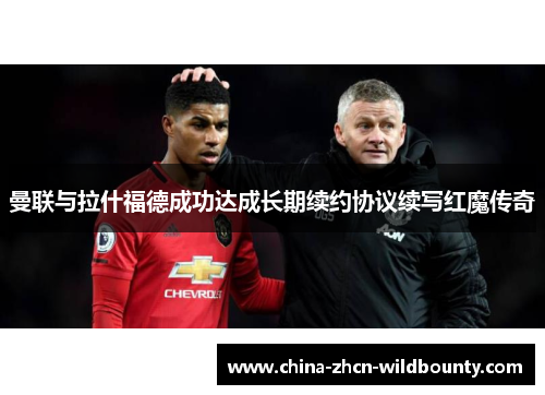 曼联与拉什福德成功达成长期续约协议续写红魔传奇