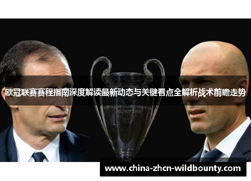 欧冠联赛赛程指南深度解读最新动态与关键看点全解析战术前瞻走势