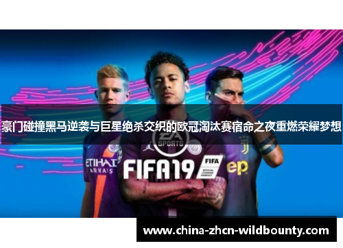 豪门碰撞黑马逆袭与巨星绝杀交织的欧冠淘汰赛宿命之夜重燃荣耀梦想