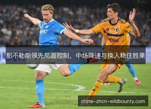 那不勒斯领先局面控制，中场降速与换人稳住胜果
